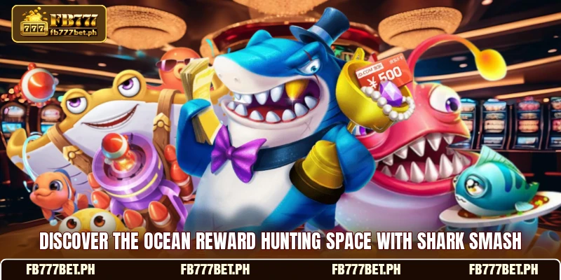 Discover the ocean reward hunting space with shark smash Discover the ocean reward hunting space with shark smash