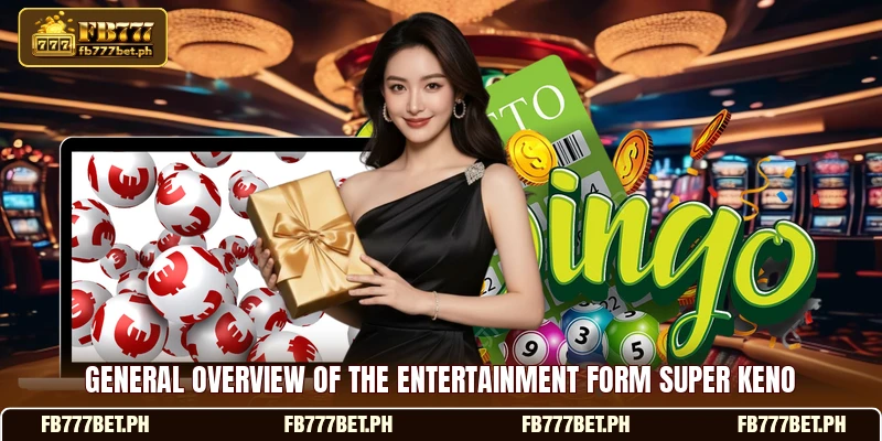 General overview of the entertainment form super keno General overview of the entertainment form super keno