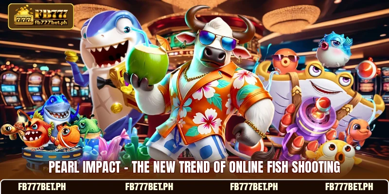 Pearl Impact - The New Trend Of Online Fish Shooting 1 Pearl Impact - The New Trend Of Online Fish Shooting