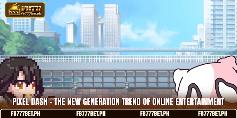 Pixel Dash - The New Generation Trend Of Online Entertainment