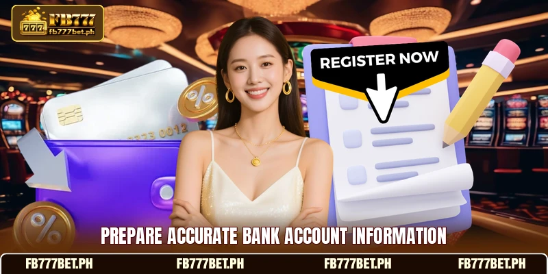 Prepare accurate bank account information Prepare accurate bank account information