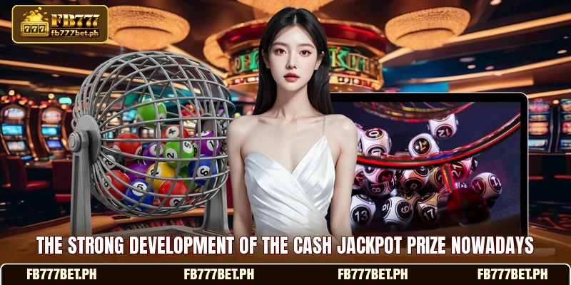 The strong development of the cash jackpot prize nowadays